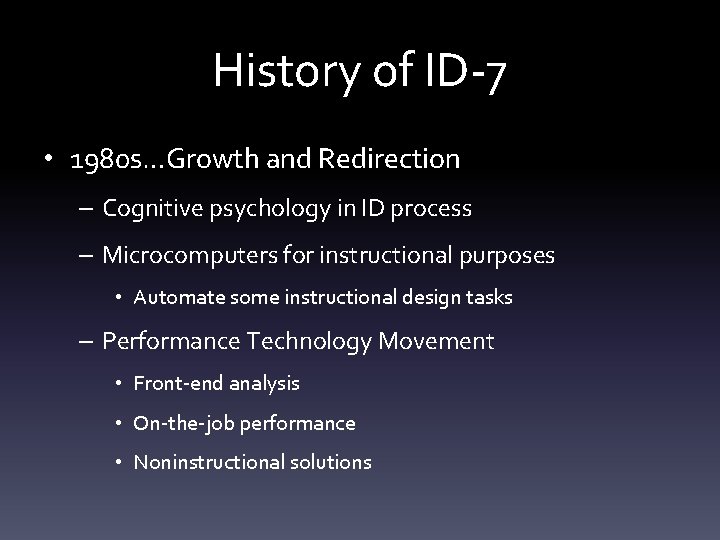 History of ID-7 • 1980 s…Growth and Redirection – Cognitive psychology in ID process