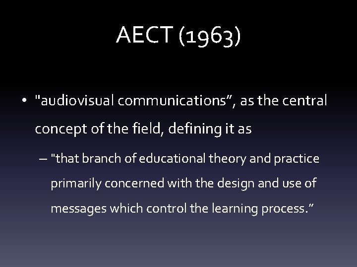 AECT (1963) • "audiovisual communications”, as the central concept of the field, defining it
