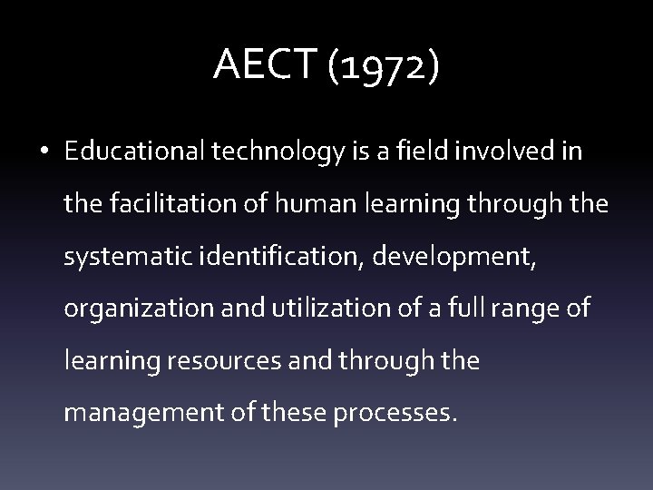 AECT (1972) • Educational technology is a field involved in the facilitation of human