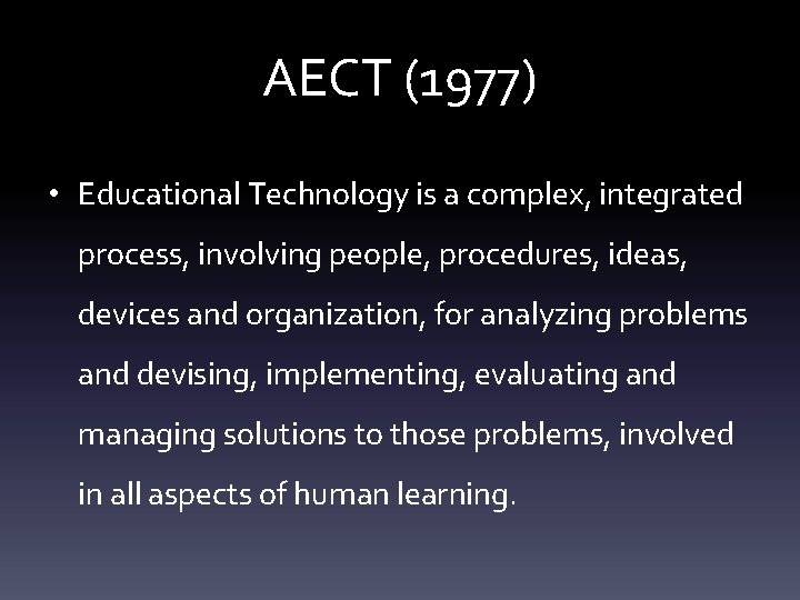 AECT (1977) • Educational Technology is a complex, integrated process, involving people, procedures, ideas,