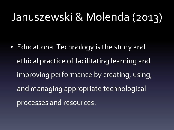 Januszewski & Molenda (2013) • Educational Technology is the study and ethical practice of