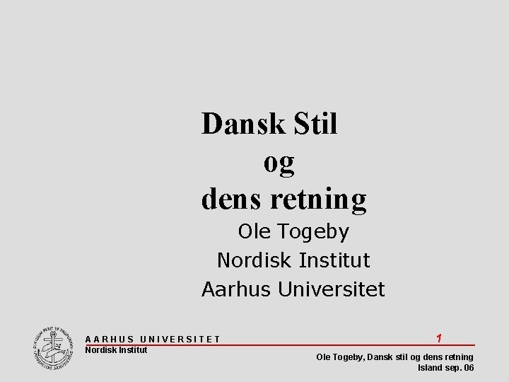 Dansk Stil og dens retning Ole Togeby Nordisk Institut Aarhus Universitet AARHUS UNIVERSITET Nordisk