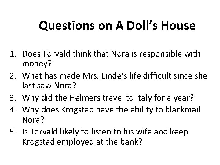 Questions on A Doll’s House 1. Does Torvald think that Nora is responsible with