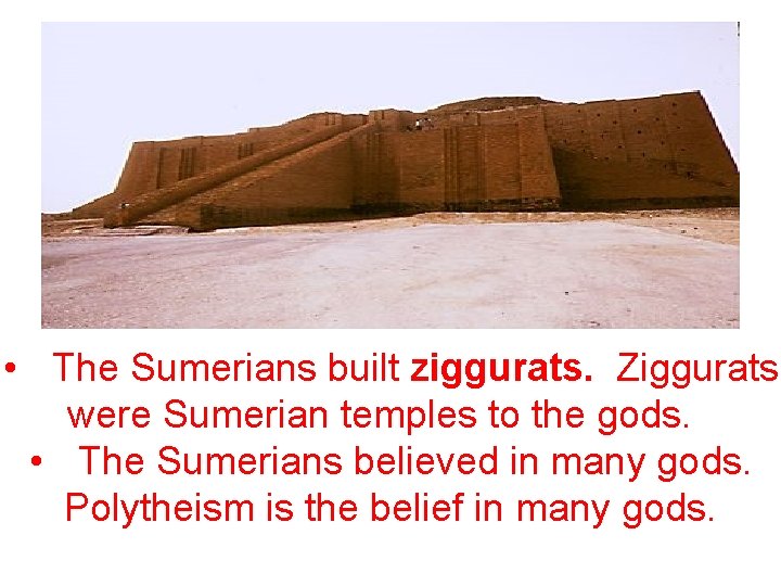  • The Sumerians built ziggurats. Ziggurats were Sumerian temples to the gods. •