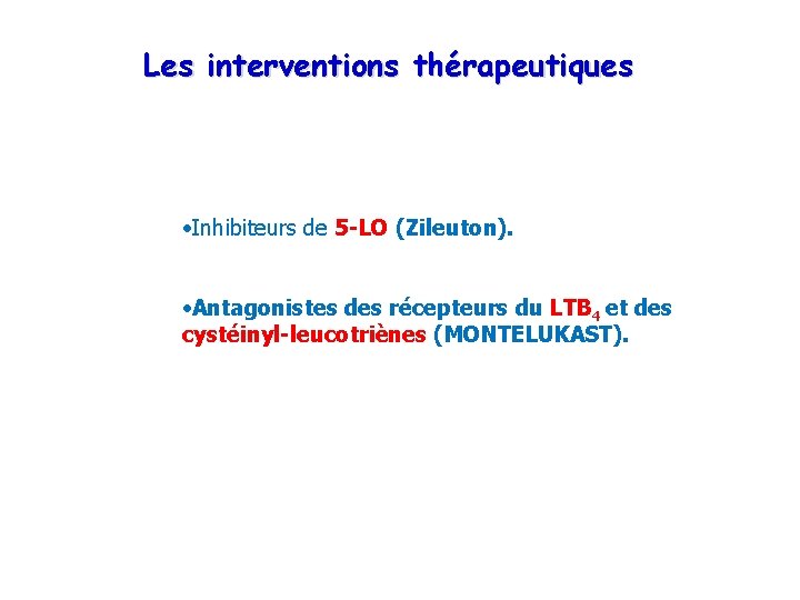 Les interventions thérapeutiques Inhibiteurs de 5 -LO (Zileuton). Antagonistes des récepteurs du LTB 4