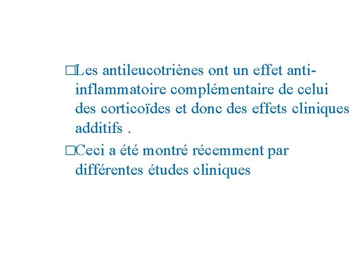 �Les antileucotriènes ont un effet antiinflammatoire complémentaire de celui des corticoïdes et donc des