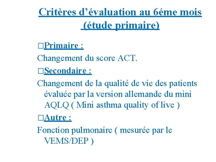 Critères d’évaluation au 6éme mois (étude primaire) �Primaire : Changement du score ACT. �Secondaire