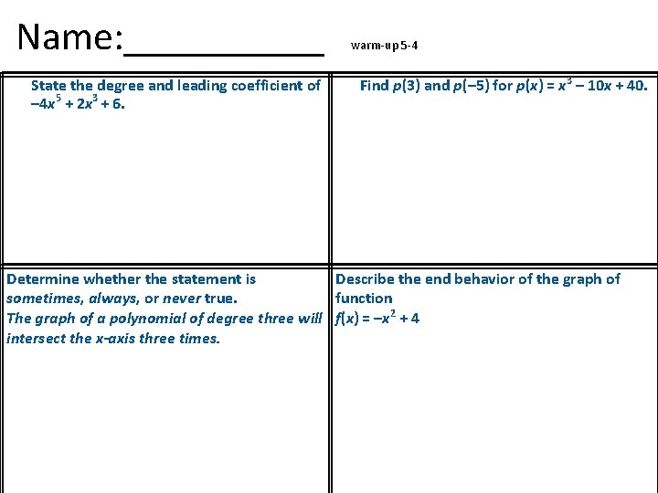 Name: _____ State the degree and leading coefficient of – 4 x 5 +