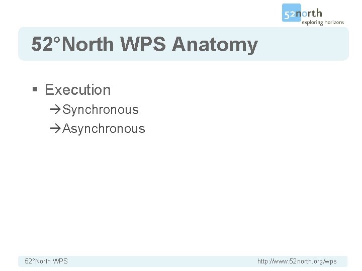 52°North WPS Anatomy § Execution Synchronous Asynchronous 52°North WPS http: //www. 52 north. org/wps