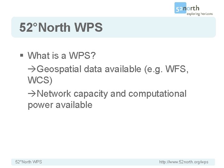 52°North WPS § What is a WPS? Geospatial data available (e. g. WFS, WCS)