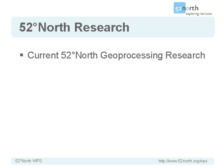 52°North Research § Current 52°North Geoprocessing Research 52°North WPS http: //www. 52 north. org/wps