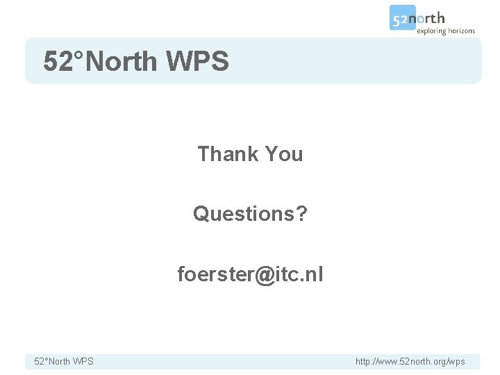 52°North WPS Thank You Questions? foerster@itc. nl 52°North WPS http: //www. 52 north. org/wps