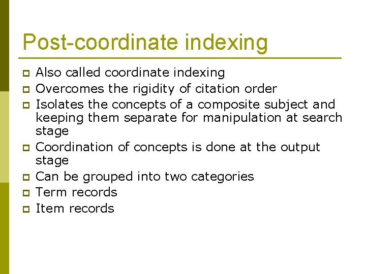 Post-coordinate indexing p p p p Also called coordinate indexing Overcomes the rigidity of