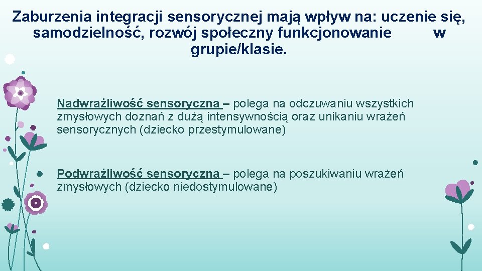 Zaburzenia integracji sensorycznej mają wpływ na: uczenie się, samodzielność, rozwój społeczny funkcjonowanie w grupie/klasie.