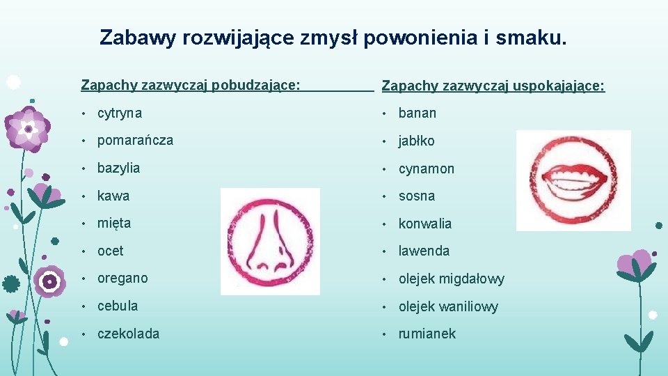 Zabawy rozwijające zmysł powonienia i smaku. Zapachy zazwyczaj pobudzające: Zapachy zazwyczaj uspokajające: • cytryna