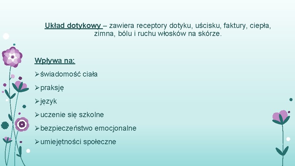 Układ dotykowy – zawiera receptory dotyku, uścisku, faktury, ciepła, zimna, bólu i ruchu włosków