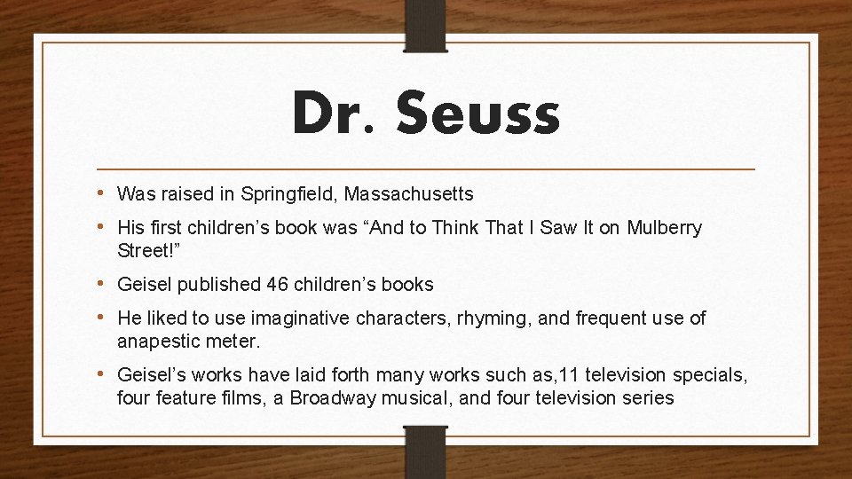 Dr. Seuss • Was raised in Springfield, Massachusetts • His first children’s book was