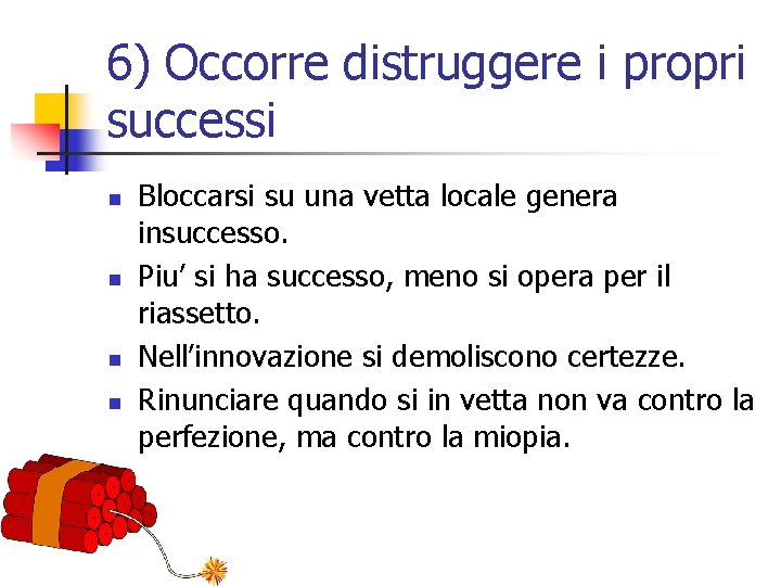 6) Occorre distruggere i propri successi n n Bloccarsi su una vetta locale genera