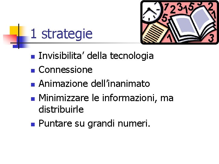 1 strategie n n n Invisibilita’ della tecnologia Connessione Animazione dell’inanimato Minimizzare le informazioni,