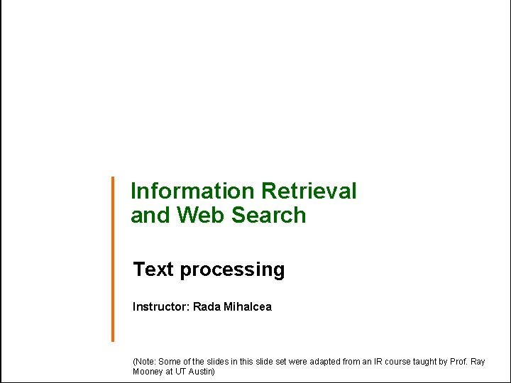 Information Retrieval and Web Search Text processing Instructor: Rada Mihalcea (Note: Some of the