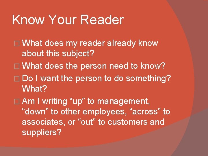 Know Your Reader � What does my reader already know about this subject? �