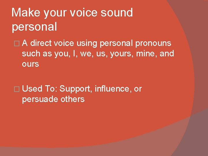 Make your voice sound personal �A direct voice using personal pronouns such as you,