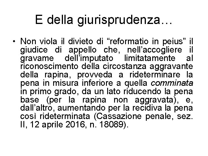 E della giurisprudenza… • Non viola il divieto di “reformatio in peius” il giudice