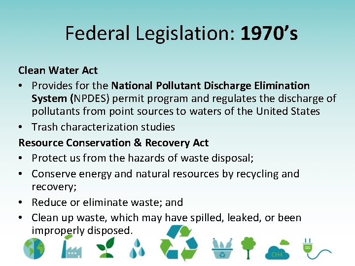 Federal Legislation: 1970’s Clean Water Act • Provides for the National Pollutant Discharge Elimination Federal Legislation: 1970’s Clean Water Act • Provides for the National Pollutant Discharge Elimination