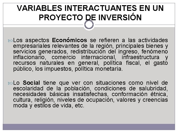 VARIABLES INTERACTUANTES EN UN PROYECTO DE INVERSIÓN Los aspectos Económicos se refieren a las VARIABLES INTERACTUANTES EN UN PROYECTO DE INVERSIÓN Los aspectos Económicos se refieren a las