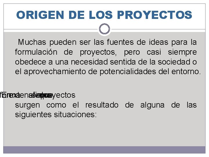 ORIGEN DE LOS PROYECTOS Muchas pueden ser las fuentes de ideas para la formulación ORIGEN DE LOS PROYECTOS Muchas pueden ser las fuentes de ideas para la formulación