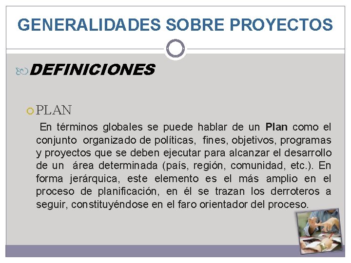 GENERALIDADES SOBRE PROYECTOS DEFINICIONES PLAN En términos globales se puede hablar de un Plan GENERALIDADES SOBRE PROYECTOS DEFINICIONES PLAN En términos globales se puede hablar de un Plan