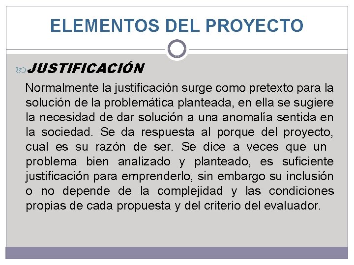 ELEMENTOS DEL PROYECTO JUSTIFICACIÓN Normalmente la justificación surge como pretexto para la solución de ELEMENTOS DEL PROYECTO JUSTIFICACIÓN Normalmente la justificación surge como pretexto para la solución de