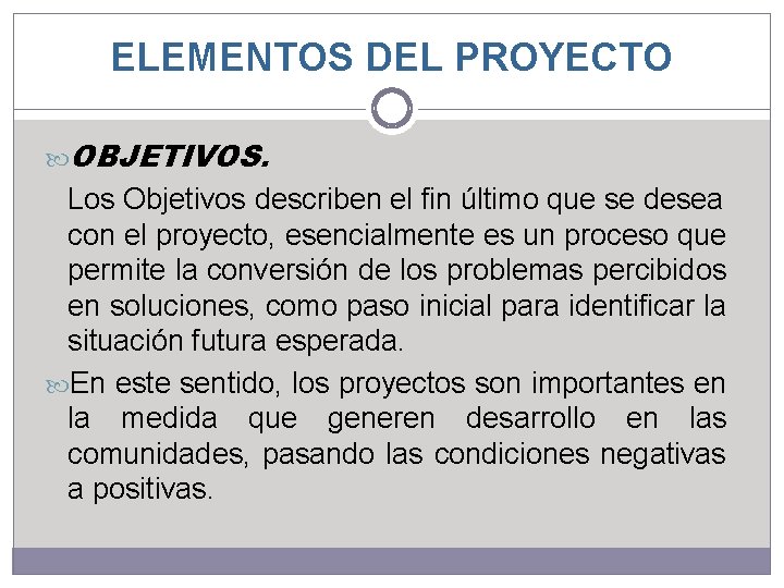 ELEMENTOS DEL PROYECTO OBJETIVOS. Los Objetivos describen el fin último que se desea con ELEMENTOS DEL PROYECTO OBJETIVOS. Los Objetivos describen el fin último que se desea con