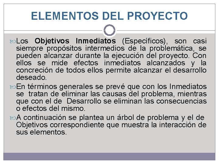 ELEMENTOS DEL PROYECTO Los Objetivos Inmediatos (Específicos), son casi siempre propósitos intermedios de la ELEMENTOS DEL PROYECTO Los Objetivos Inmediatos (Específicos), son casi siempre propósitos intermedios de la