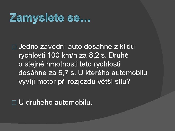 Zamyslete se… � Jedno závodní auto dosáhne z klidu rychlosti 100 km/h za 8,