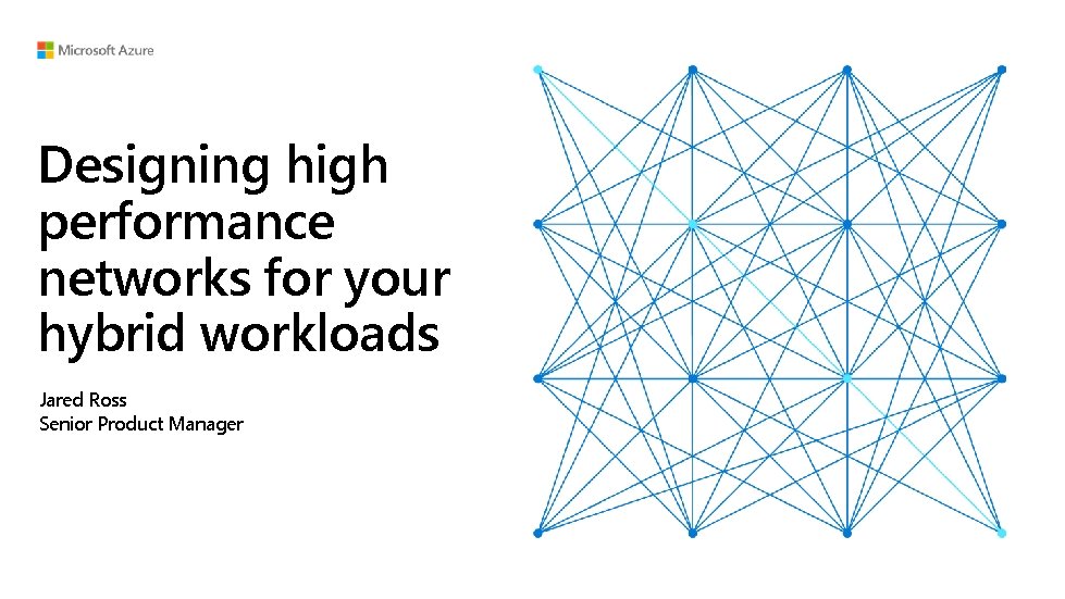 Designing high performance networks for your hybrid workloads Jared Ross Senior Product Manager 