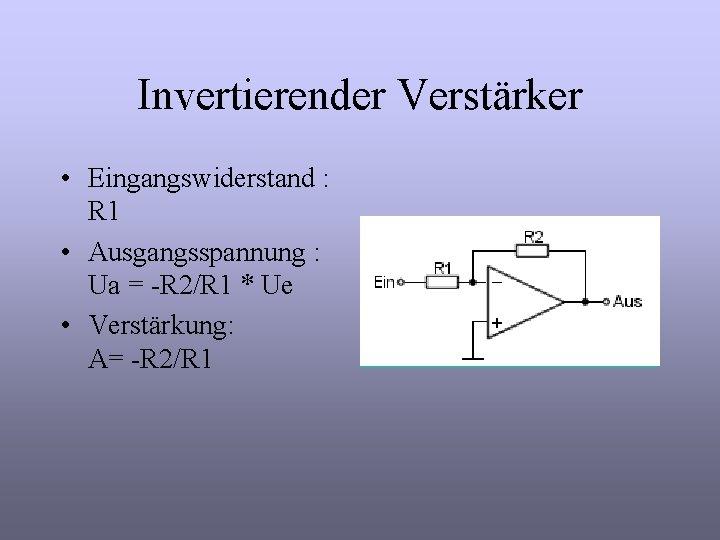 Invertierender Verstärker • Eingangswiderstand : R 1 • Ausgangsspannung : Ua = -R 2/R