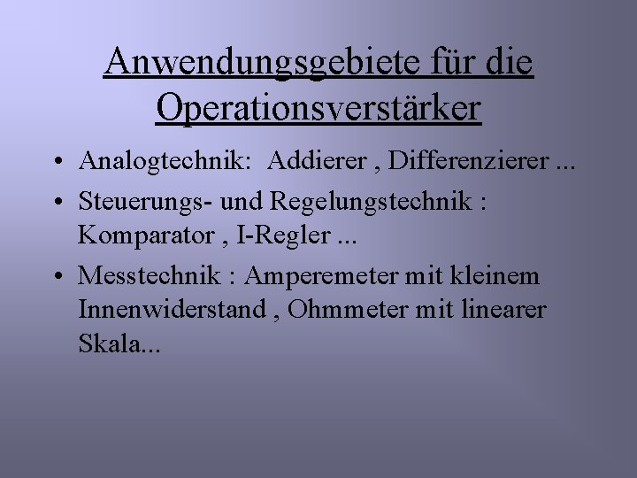 Anwendungsgebiete für die Operationsverstärker • Analogtechnik: Addierer , Differenzierer. . . • Steuerungs- und