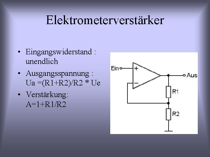 Elektrometerverstärker • Eingangswiderstand : unendlich • Ausgangsspannung : Ua =(R 1+R 2)/R 2 *