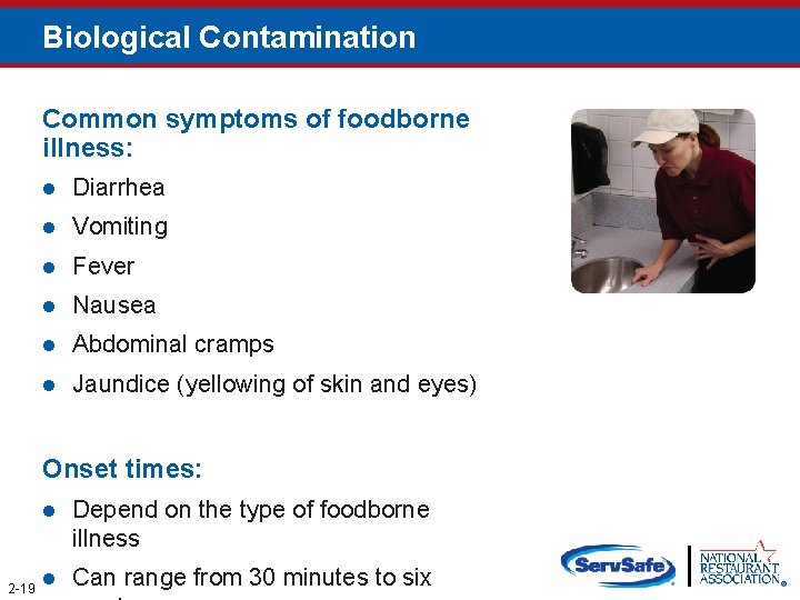 Biological Contamination Common symptoms of foodborne illness: Diarrhea Vomiting Fever Nausea Abdominal cramps Jaundice