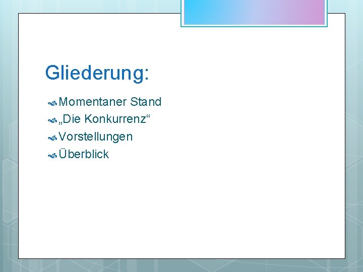 Gliederung: Momentaner Stand „Die Konkurrenz“ Vorstellungen Überblick 