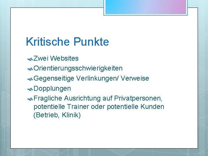 Kritische Punkte Zwei Websites Orientierungsschwierigkeiten Gegenseitige Verlinkungen/ Verweise Dopplungen Fragliche Ausrichtung auf Privatpersonen, potentielle