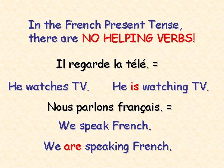 In the French Present Tense, there are NO HELPING VERBS! Il regarde la télé.