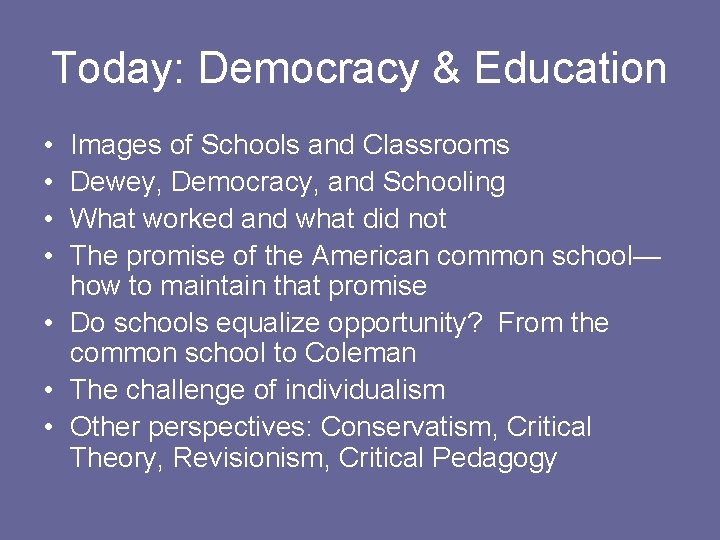 Today: Democracy & Education • • Images of Schools and Classrooms Dewey, Democracy, and