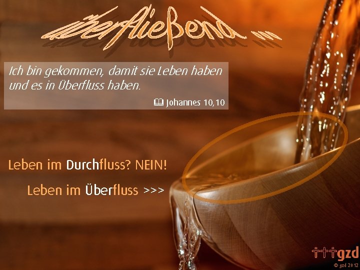 Ich bin gekommen, damit sie Leben haben und es in Überfluss haben. Johannes 10,