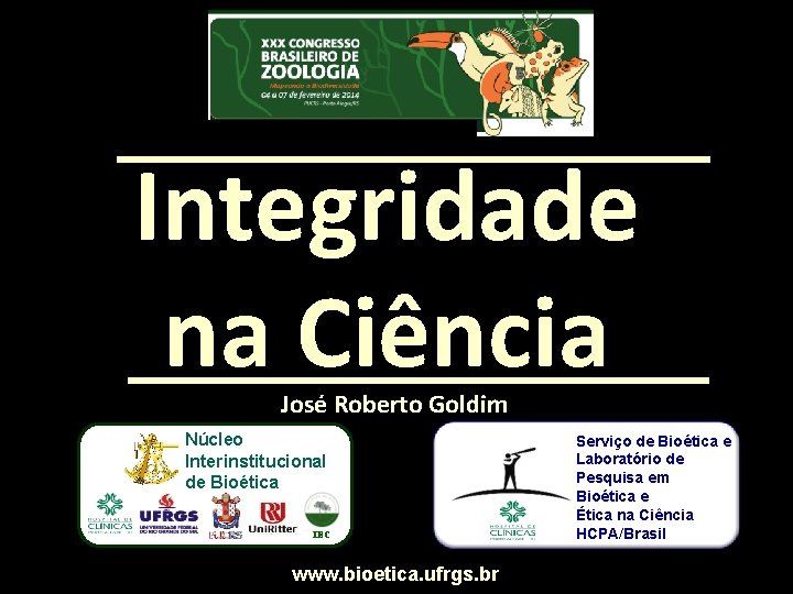 Integridade na Ciência José Roberto Goldim Núcleo Interinstitucional de Bioética IEC www. bioetica. ufrgs.