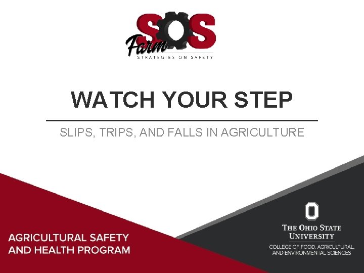 WATCH YOUR STEP SLIPS, TRIPS, AND FALLS IN AGRICULTURE 