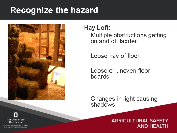 Recognize the hazard Hay Loft: Multiple obstructions getting on and off ladder. Loose hay