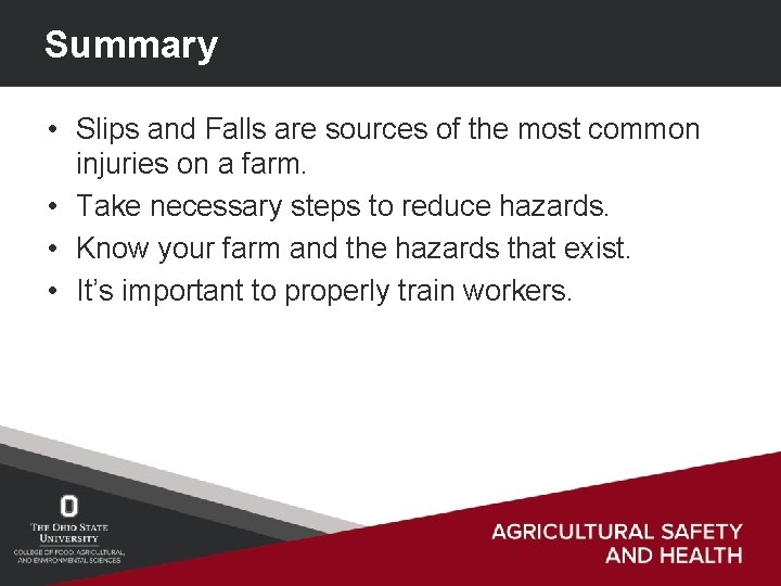 Summary • Slips and Falls are sources of the most common injuries on a