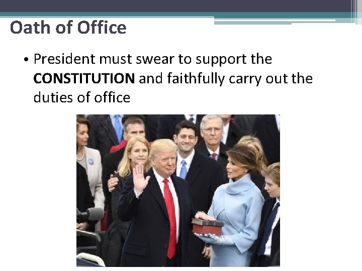 Oath of Office • President must swear to support the CONSTITUTION and faithfully carry